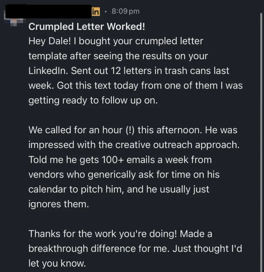 Message: sent 12 letters in trash cans and got an hour-long call with a prospect who ignores 100+ emails a week.